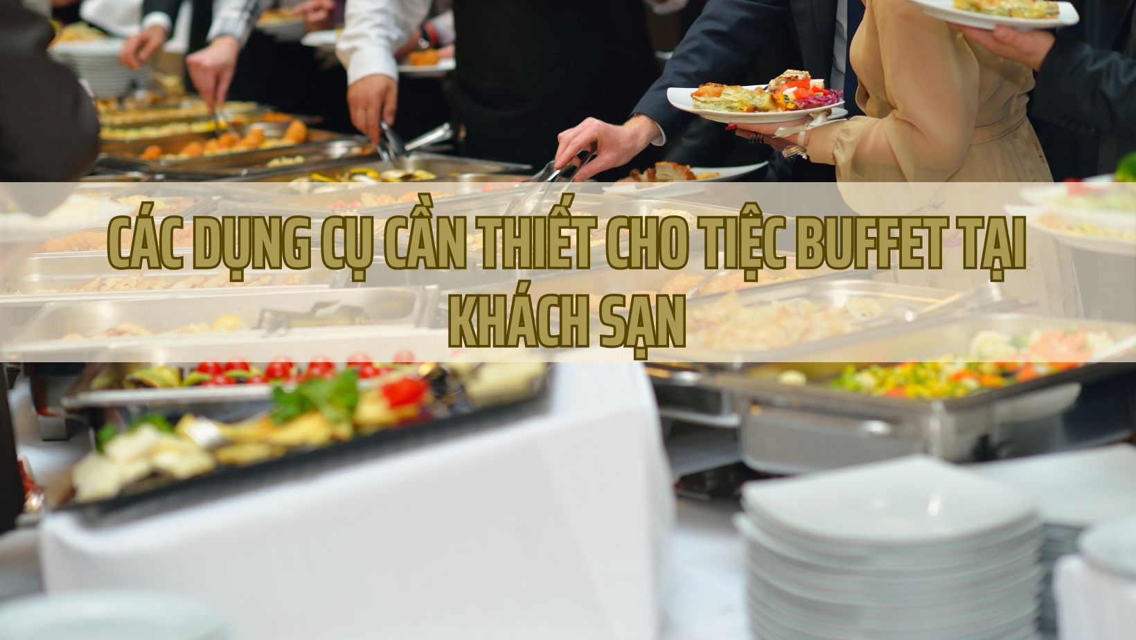 Các Dụng Cụ Cần Thiết Cho Tiệc Buffet Tại Khách Sạn